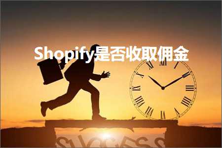 公司网站推广 跨境电商知识:Shopify是否收取佣金